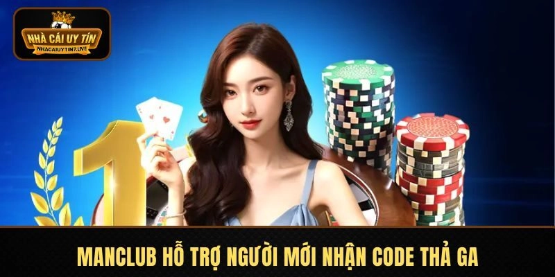 MANCLUB hỗ trợ người mới nhận Code thả ga MANCLUB hỗ trợ người mới nhận Code thả ga